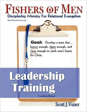 Fishers of Men Leadership Training: Discipleship Ministry for Relational Evangelism de Scott J. Visser