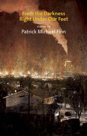 From the Darkness Right Under Our Feet de Patrick Michael Finn