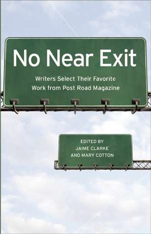 No Near Exit: Writers Select Their Favorite Work from Post Road Magazine de Jaime Clarke