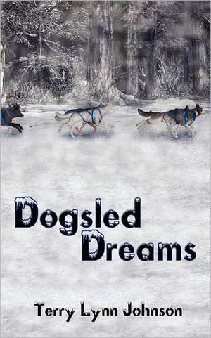 Dogsled Dreams de Terry Lynn Johnson