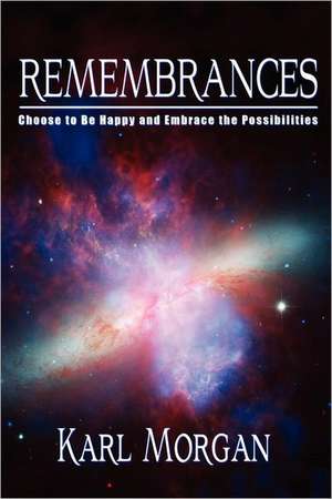 Rememberances: Choose to Be Happy and Embrace the Possibilities de Karl Morgan