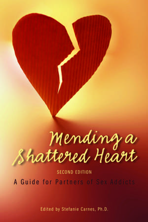 Mending a Shattered Heart: A Guide for Partners of Sex Addicts de Stefanie Carnes