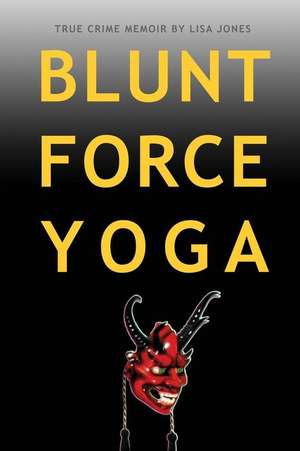 Blunt Force Yoga: True Crime Memoir de Lisa Jones