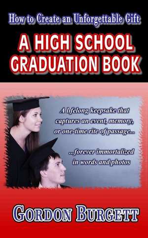 How to Create a High School Graduation Book de Gordon Burgett