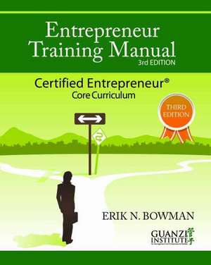Entrepreneur Training Manual, Third Edition: Certified Entrepreneur Core Curriculum de Erik Bowman