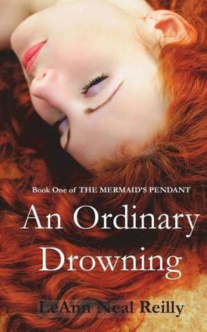 An Ordinary Drowning: Book One of the Mermaid's Pendant de Leann Neal Reilly