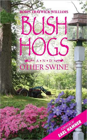 Bush Hogs and Other Swine: The Land, the Family, the Legend de Robin Traywick Williams