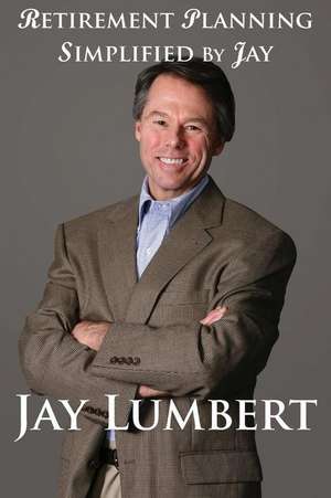 Retirement Planning Simplified by Jay de Jay Lumbert