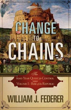 Change to Chains-The 6,000 Year Quest for Control -Volume I-Rise of the Republic de William J. Federer