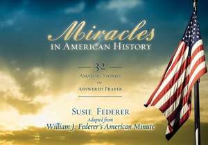 Miracles in American History: 32 Amazing Stories of Answered Prayer de Susie Federer