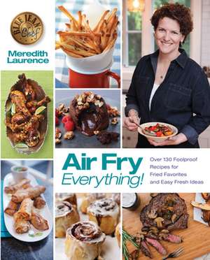 Air Fry Everything de Meredith Laurence