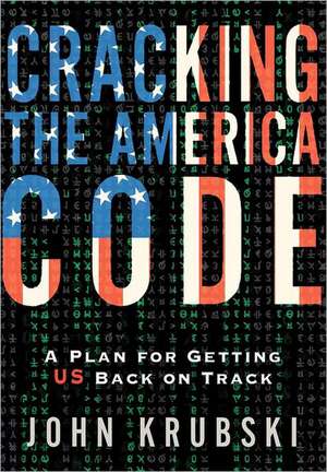 Cracking the America Code: A Plan for Getting Us Back on Track de John Krubski