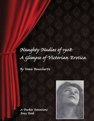 Naughty Nudies of 1908: A Glimpse of Victorian Erotica de Uma Bouschertz