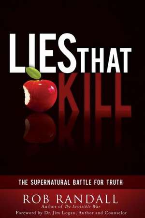 Lies That Kill: The Supernatural Battle for Truth de Rob Randall