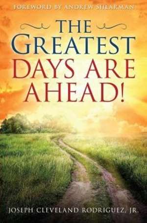 The Greatest Days Are Ahead! de Jr. Joseph Cleveland Rodriguez