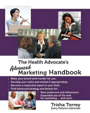 The Health Advocate's Advanced Marketing Handbook: The 10 Mistakes Every Patient Makes de Trisha Torrey