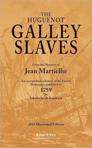 The Huguenot Galley Slaves: Or How to Make Home Happy de Jean Martielhe