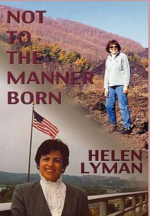 Not to the Manner Born: Reflections of a Wife and Partner in the Foreign Service de Helen Lyman