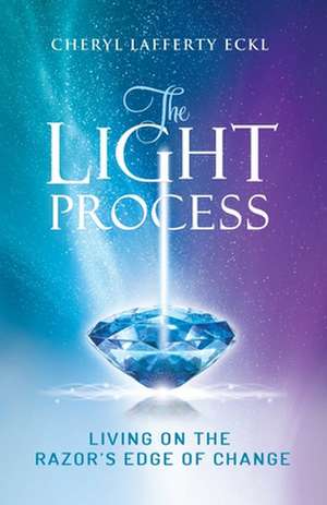 The Light Process: Living on the Razor's Edge of Change de Cheryl Eckl