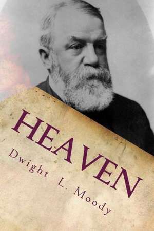 Heaven: Where It Is, Its Inhabitants, and How to Get There. de Dwight L. Moody