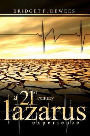 A 21st Century Lazarus Experience de Bridget P. Dewees