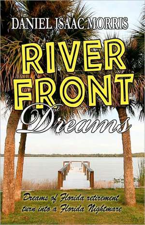 Riverfront Dreams: Retirement Dreams, Retirement Nightmare de MR Daniel Isaac Morris