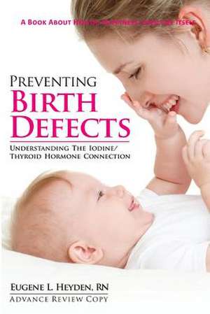 Preventing Birth Defects de Eugene L. Heyden Rn