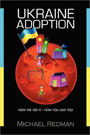 Ukraine Adoption: How We Did It - How You Can Too de Michael Joseph Redman