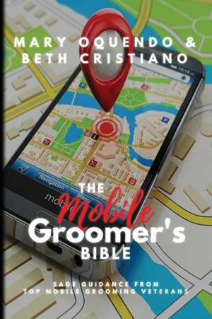 The Mobile Groomer's Bible de Mary Oquendo