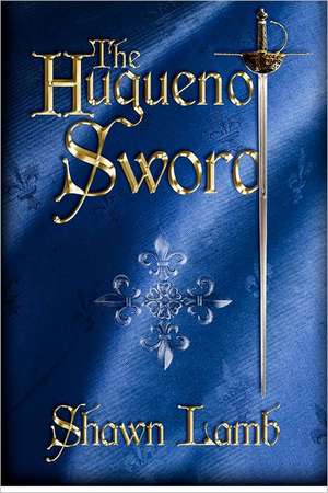 The Huguenot Sword de Shawn Lamb