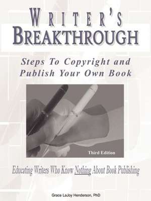 Writer's Breakthrough: Steps to Copyright and Publish Your Own Book de Grace Lajoy Henderson