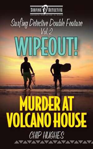 Surfing Detective Double Feature Vol. 2 - Wipeout! - Murder at Volcano House de Chip Hughes