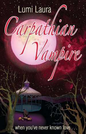 Carpathian Vampire: When You've Never Known Love de Lumi Laura