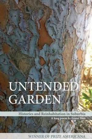 Untended Garden (Histories and Reinhabitation in Suburbia) de Grant Hier