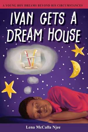 Ivan Gets a Dream House de Lena McCalla Njee