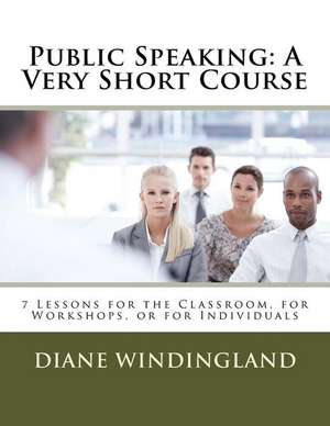 Public Speaking: 7 Lessons for the Classroom, for Workshops, or for Individuals de Diane Williams Windingland