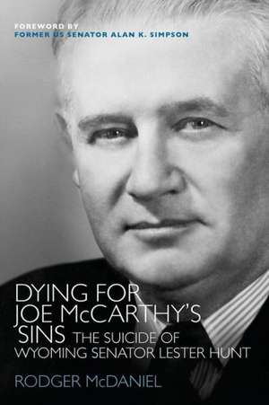 Dying for Joe McCarthy's Sins: The Suicide of Wyoming Senator Lester Hunt de Rodger McDaniel