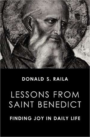 Lessons from Saint Benedict: Finding Joy in Daily Life de Donald S. Raila