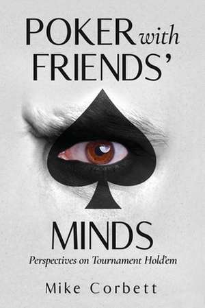 Poker With Friends' Minds: Perspectives on Tournament Hold'em de Mike Corbett