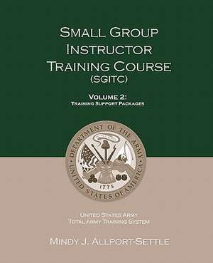 Small Group Instructor Training Course (Sgitc): Training Support Packages de U S Army