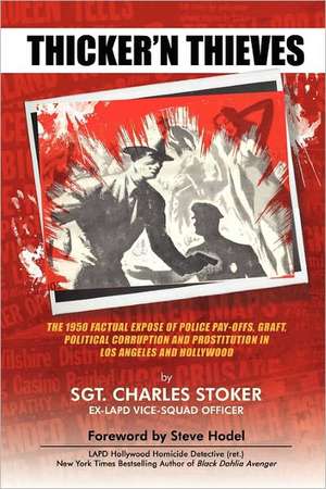 Thicker'n Thieves: The Factual Expose of Police Pay-Offs, Graft, Political Corruption and Prostitution in Los Angeles and Hollywood de Charles Stoker