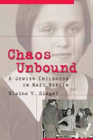 Chaos Unbound: A Jewish Childhood in Nazi Berlin de Elaine V. Siegel