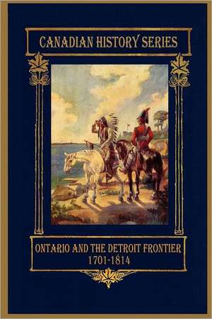 Ontario and the Detroit Frontier 1701-1814 de Hugh Cowan