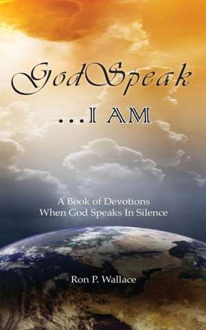 Godspeak...I Am: A Book of Devotions When God Speaks in Silence de Ron P. Wallace