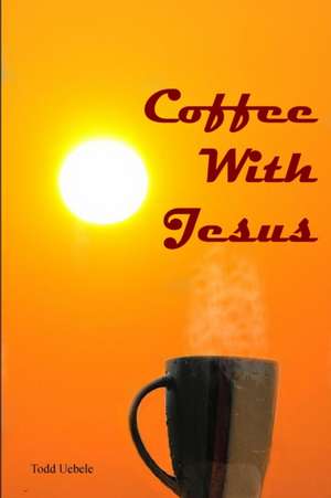 Coffee With Jesus de Todd Uebele