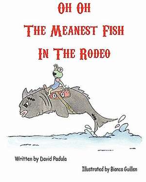 Oh Oh the Meanest Fish in the Rodeo: The Authorized Biography de David Steven Padula