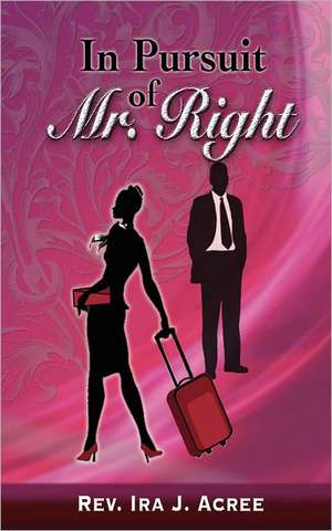 In Pursuit of Mr. Right de Ira J. Acree