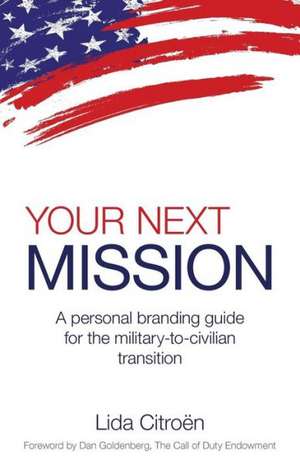 Your Next Mission: A Personal Branding Guide for the Military-To-Civilian Transition. de Lida D. Citroen