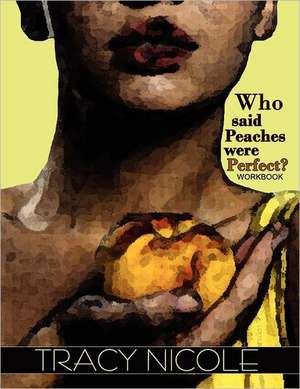 Who Said Peaches Were Perfect? the Workbook de Tracy Nicole