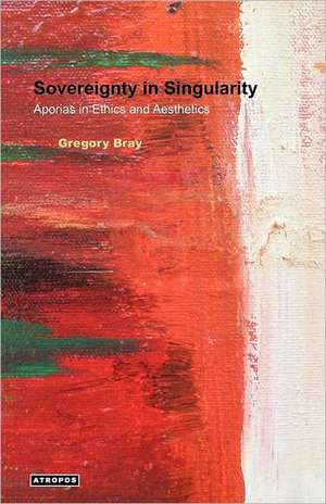 Sovereignty in Singularity: Aporias in Ethics and Aesthetics de Gregory Bray